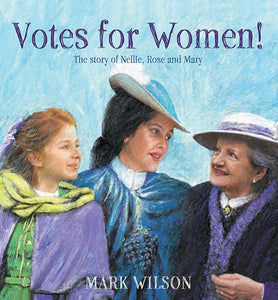 Votes for Women!: The story of Nellie, Rose and Mary 9780734420138